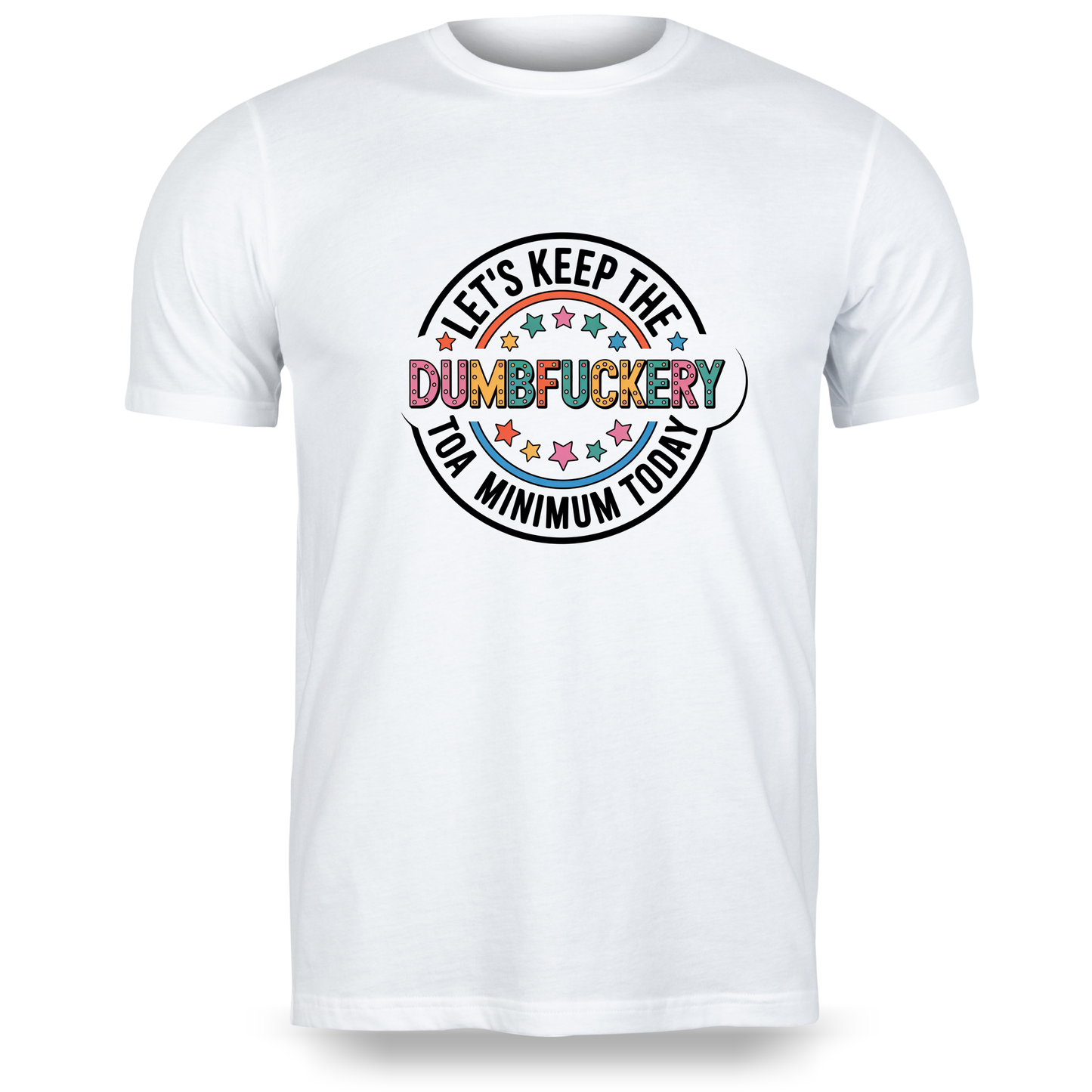 Let’s Keep the Dumbfuckery to a Minimum Today Graphic Tee | Funny Sarcastic Shirt