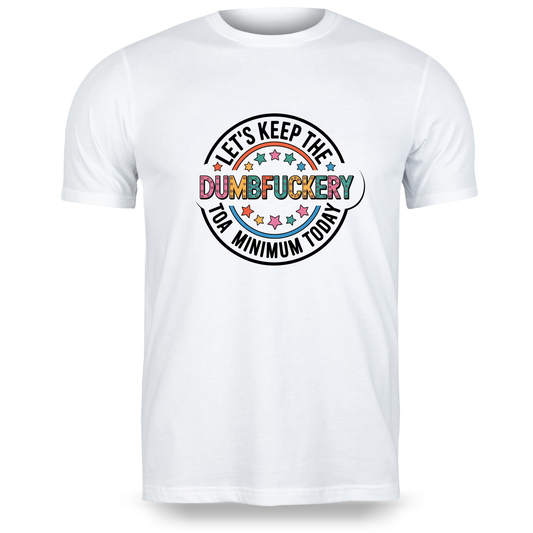 Let’s Keep the Dumbfuckery to a Minimum Today Graphic Tee | Funny Sarcastic Shirt