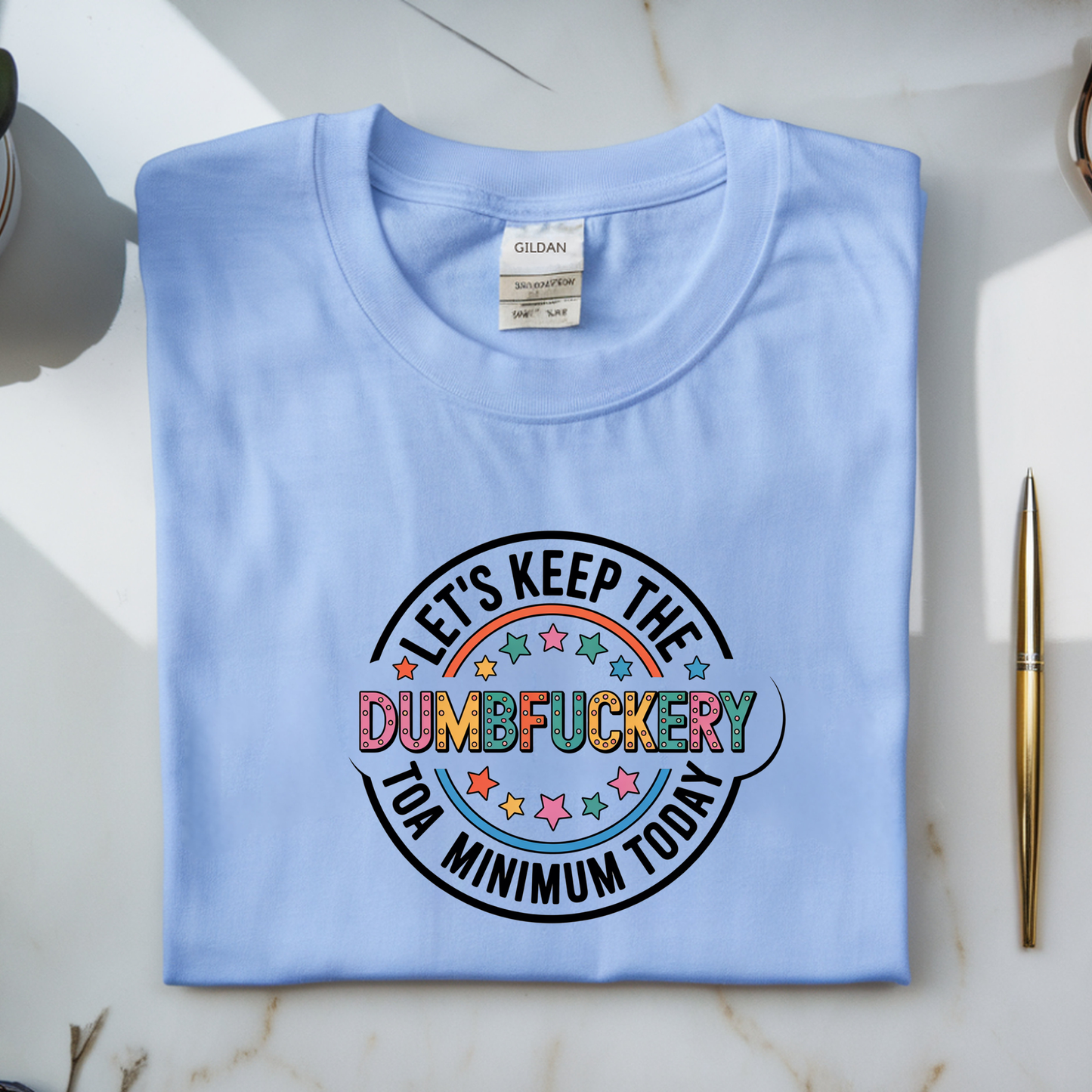 Let’s Keep the Dumbfuckery to a Minimum Today Graphic Tee | Funny Sarcastic Shirt